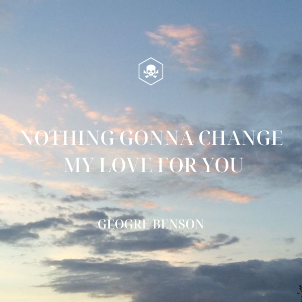 Nothing’s Gonna Change My Love For You – George Benson