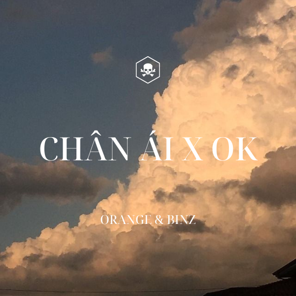 Chân Ái x OK – Orange x Binz