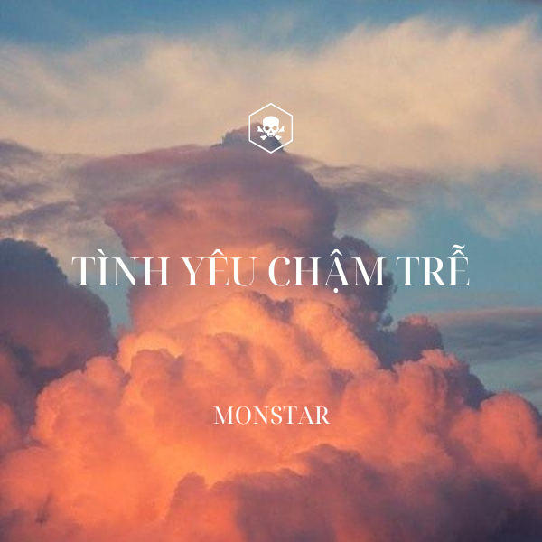 Tình Yêu Chậm Trễ – Monstar
